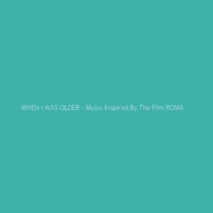 WHEN I WAS OLDER - Music Inspired By The Film ROMA – Billie Eilish