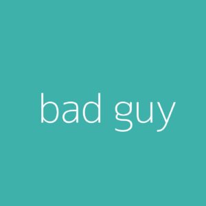 bad guy – Billie Eilish