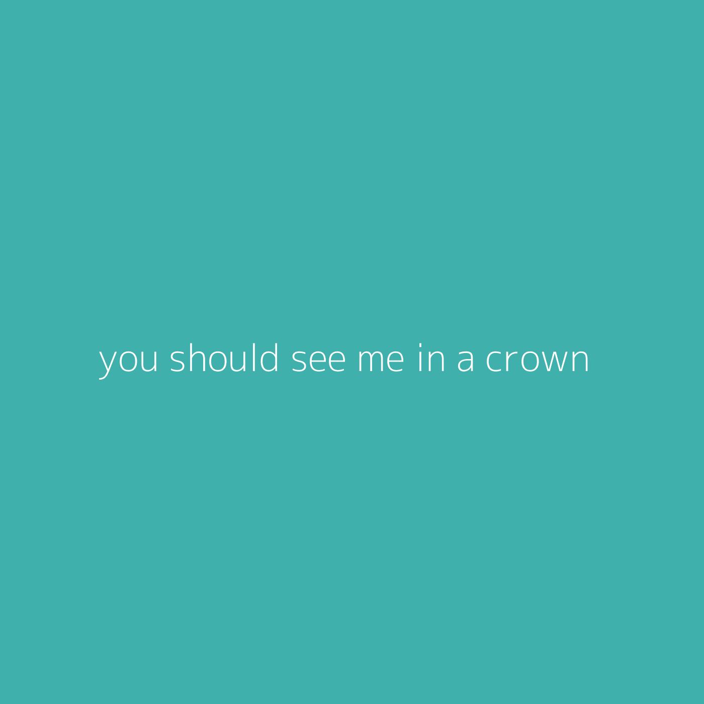you should see me in a crown – Billie Eilish